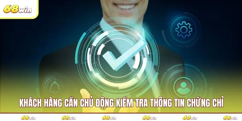 Khách hàng cần chủ động kiểm tra thông tin chứng chỉ