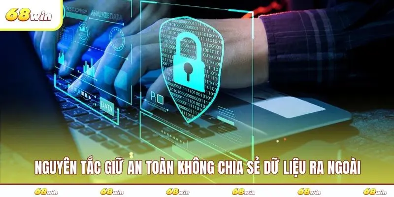 Nguyên tắc giữ an toàn không chia sẻ dữ liệu ra ngoài