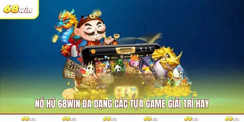 Nổ hũ 68WIN đa dạng các tựa game giải trí hay