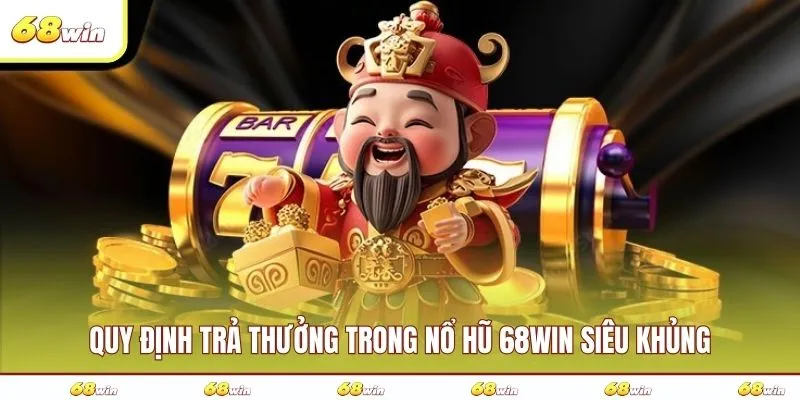 Quy định trả thưởng trong nổ hũ 68WIN siêu khủng