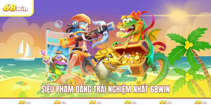 Siêu phẩm đáng trải nghiệm nhất 68WIN