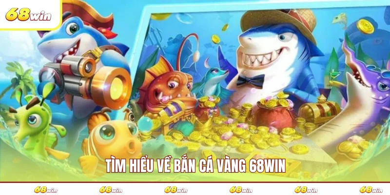 Tìm hiểu về bắn cá vàng 68WIN