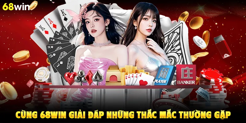 Cùng 68win giải đáp những thắc mắc thường gặp